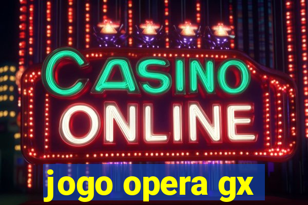 jogo opera gx